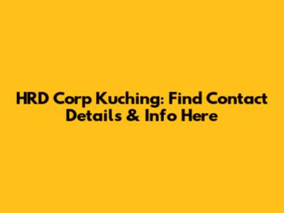 HRD Corp Kuching: Find Contact Details & Info Here