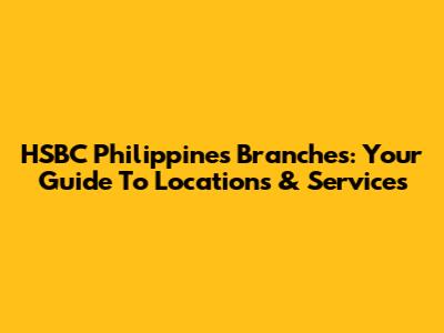 HSBC Philippines Branches: Your Guide To Locations & Services