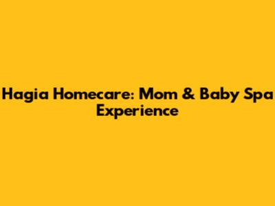 Hagia Homecare: Mom & Baby Spa Experience