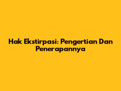 Hak Ekstirpasi: Pengertian Dan Penerapannya