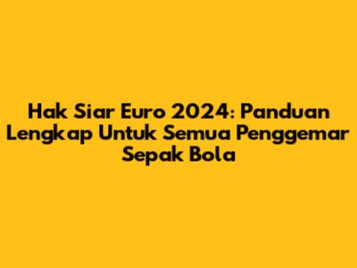 Hak Siar Euro 2024: Panduan Lengkap Untuk Semua Penggemar Sepak Bola