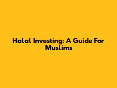 Halal Investing: A Guide For Muslims
