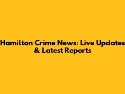Hamilton Crime News: Live Updates & Latest Reports