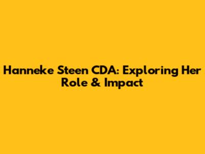Hanneke Steen CDA: Exploring Her Role & Impact