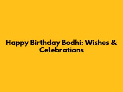 Happy Birthday Bodhi: Wishes & Celebrations