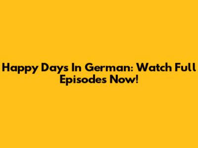 Happy Days In German: Watch Full Episodes Now!