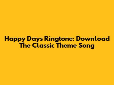 Happy Days Ringtone: Download The Classic Theme Song