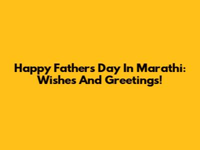 Happy Father's Day In Marathi: Wishes And Greetings!