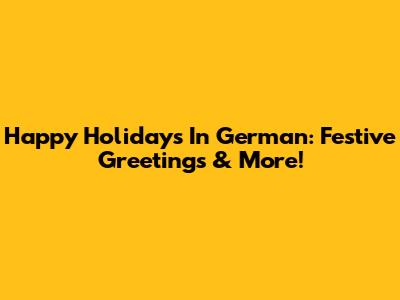 Happy Holidays In German: Festive Greetings & More!