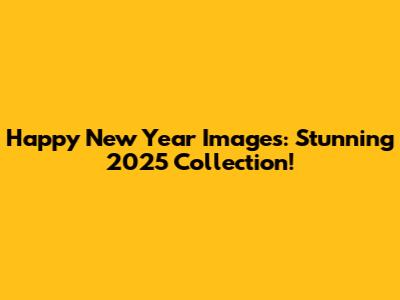 Happy New Year Images: Stunning 2025 Collection!