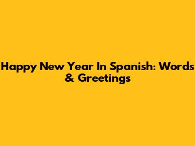 Happy New Year In Spanish: Words & Greetings