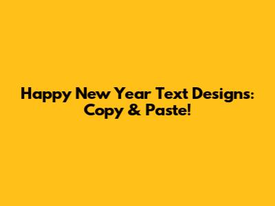 Happy New Year Text Designs: Copy & Paste!