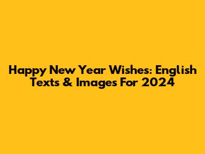 Happy New Year Wishes: English Texts & Images For 2024