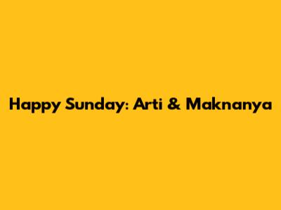 Happy Sunday: Arti & Maknanya