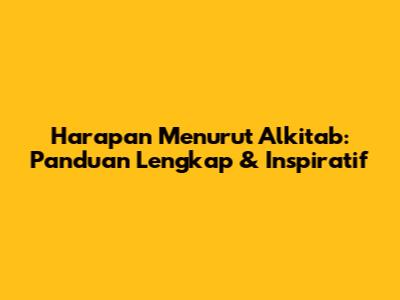 Harapan Menurut Alkitab: Panduan Lengkap & Inspiratif