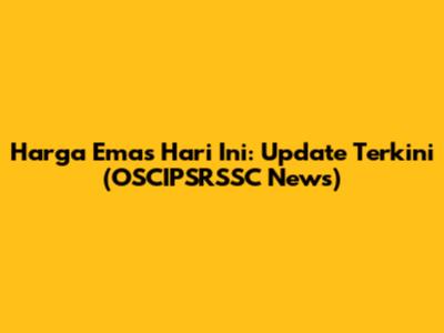 Harga Emas Hari Ini: Update Terkini (OSCIPSRSSC News)