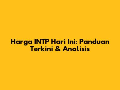 Harga INTP Hari Ini: Panduan Terkini & Analisis