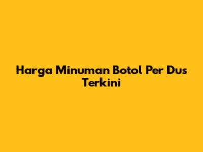 Harga Minuman Botol Per Dus Terkini