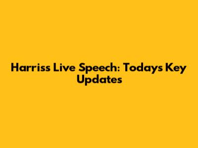 Harris's Live Speech: Today's Key Updates