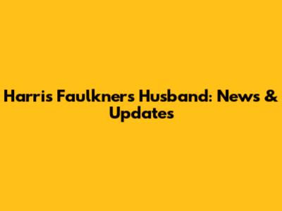 Harris Faulkner's Husband: News & Updates