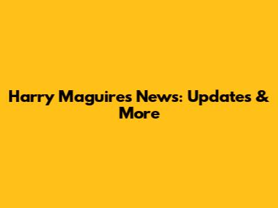 Harry Maguire's News: Updates & More