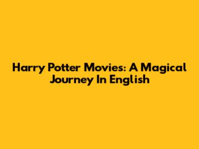 Harry Potter Movies: A Magical Journey In English