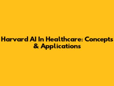 Harvard AI In Healthcare: Concepts & Applications