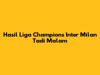 Hasil Liga Champions Inter Milan Tadi Malam