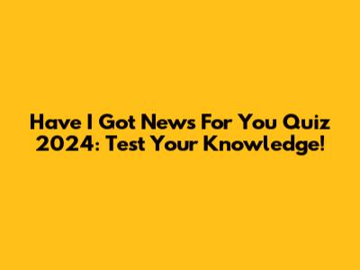 Have I Got News For You Quiz 2024: Test Your Knowledge!