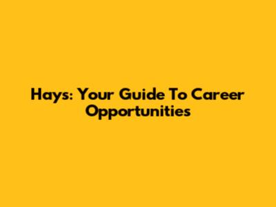 Hays: Your Guide To Career Opportunities