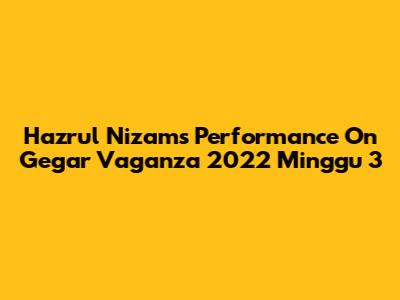 Hazrul Nizam's Performance On Gegar Vaganza 2022 Minggu 3
