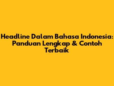 Headline Dalam Bahasa Indonesia: Panduan Lengkap & Contoh Terbaik