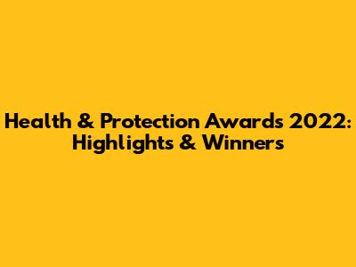 Health & Protection Awards 2022: Highlights & Winners