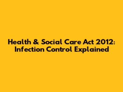Health & Social Care Act 2012: Infection Control Explained