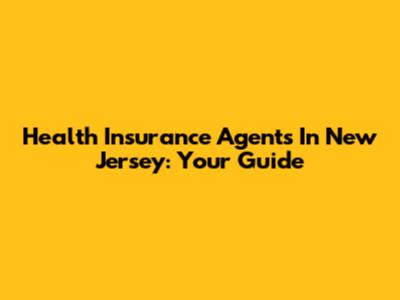 Health Insurance Agents In New Jersey: Your Guide