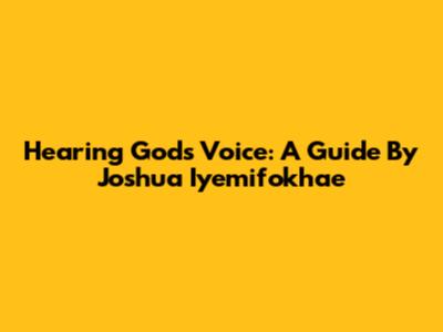 Hearing God's Voice: A Guide By Joshua Iyemifokhae