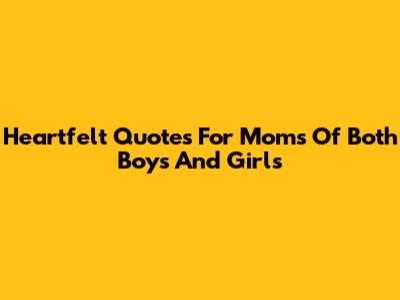 Heartfelt Quotes For Moms Of Both Boys And Girls