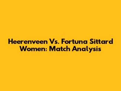 Heerenveen Vs. Fortuna Sittard Women: Match Analysis