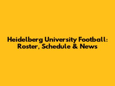 Heidelberg University Football: Roster, Schedule & News