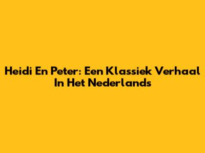 Heidi En Peter: Een Klassiek Verhaal In Het Nederlands