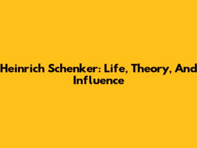 Heinrich Schenker: Life, Theory, And Influence