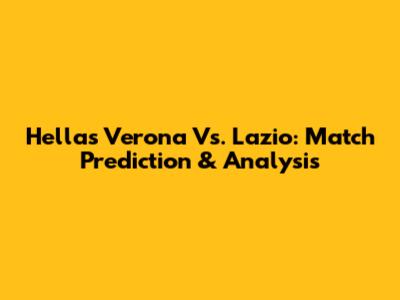 Hellas Verona Vs. Lazio: Match Prediction & Analysis