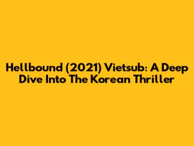 Hellbound (2021) Vietsub: A Deep Dive Into The Korean Thriller