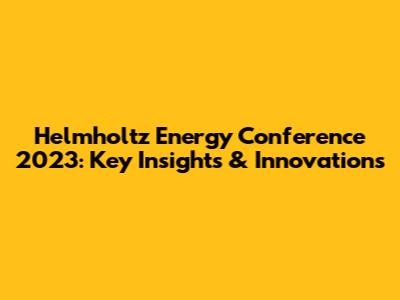 Helmholtz Energy Conference 2023: Key Insights & Innovations