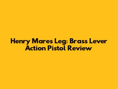 Henry Mare's Leg: Brass Lever Action Pistol Review