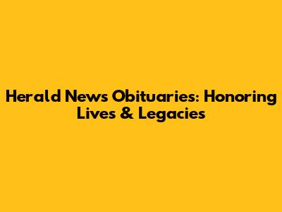 Herald News Obituaries: Honoring Lives & Legacies