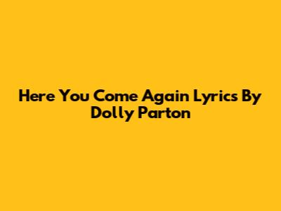 Here You Come Again Lyrics By Dolly Parton