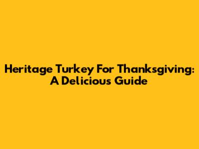 Heritage Turkey For Thanksgiving: A Delicious Guide