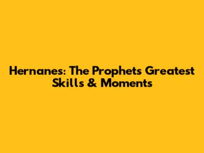 Hernanes: The Prophet's Greatest Skills & Moments
