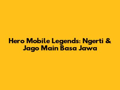 Hero Mobile Legends: Ngerti & Jago Main Basa Jawa